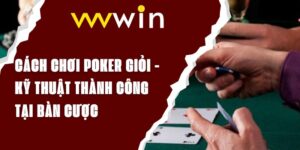 Cách Chơi Poker Giỏi - Kỹ Thuật Để Thành Công Tại Bàn Cược