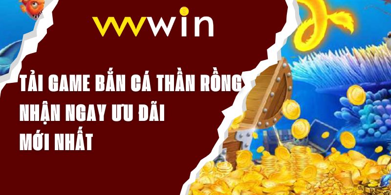 Tải Game Bắn Cá Thần Rồng - Nhận Ngay Ưu Đãi Mới Nhất