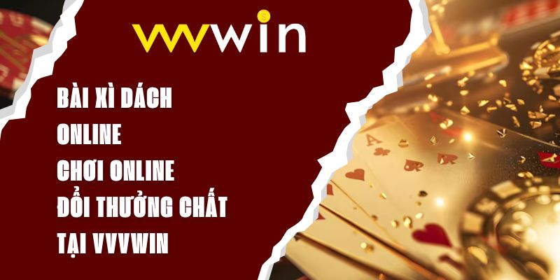 Bài Xì Dách Online – Chơi Online Đổi Thưởng Chất Tại VVVWIN