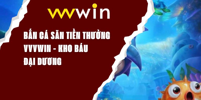 Bắn Cá Săn Tiền Thưởng VVVWIN - Kho Báu Đại Dương