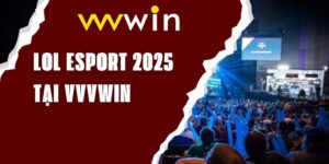 LoL Esport 2025 - Giải Đấu Liên Minh Huyền Thoại Tại VVVWIN