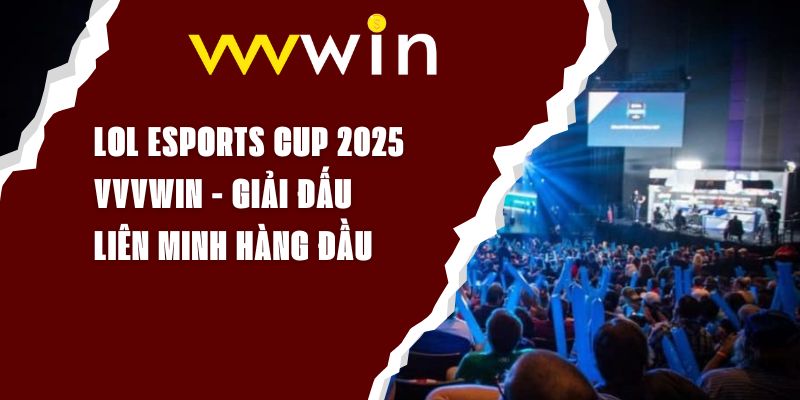 LoL Esports Cup 2025 VVVWIN - Giải Đấu Liên Minh Hàng Đầu