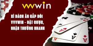 Xì Dách Ăn Gấp Đôi VVVWIN - Đặt Cược, Nhận Thưởng Nhanh