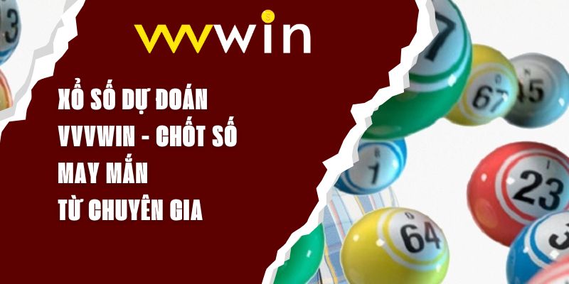 Xổ Số Dự Đoán VVVWIN - Chốt Số May Mắn Từ Chuyên Gia