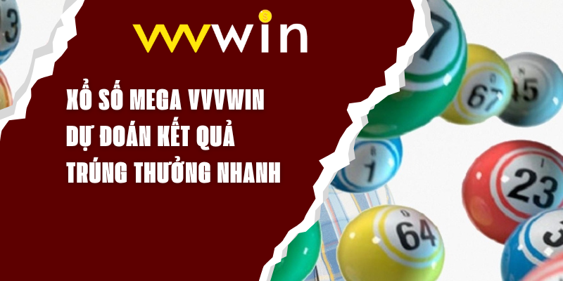 Xổ Số Mega VVVWIN - Dự Đoán Kết Quả Trúng Thưởng Nhanh