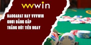 Baccarat Hay VVVWIN - Chơi Đẳng Cấp, Thắng Rút Tiền Ngay