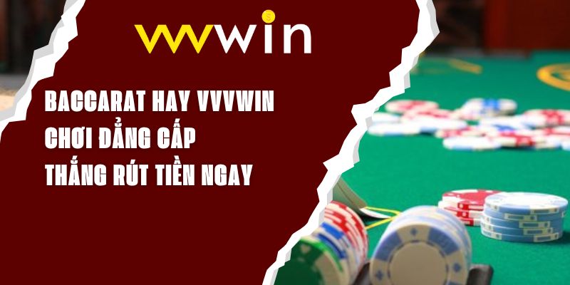 Baccarat Hay VVVWIN - Chơi Đẳng Cấp, Thắng Rút Tiền Ngay