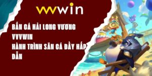 Bắn Cá Hải Long Vương VVVWIN - Hành Trình Săn Cá Đầy Hấp Dẫn