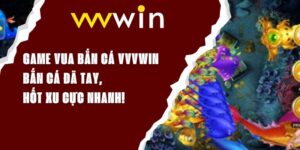 Game Vua Bắn Cá VVVWIN – Bắn Cá Đã Tay, Hốt Xu Cực Nhanh!