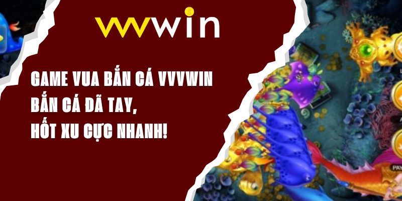 Game Vua Bắn Cá VVVWIN – Bắn Cá Đã Tay, Hốt Xu Cực Nhanh!