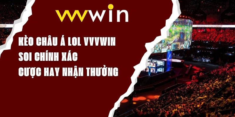 Kèo Châu Á LOL VVVWIN - Soi Chính Xác, Cược Hay Nhận Thưởng