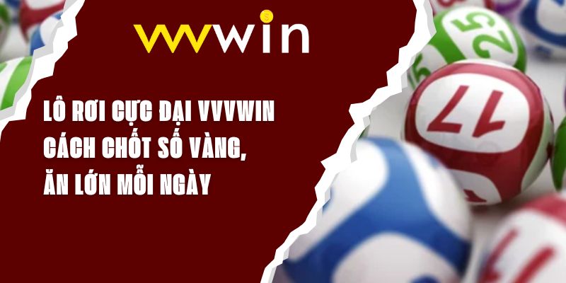 Lô Rơi Cực Đại VVVWIN – Cách Chốt Số Vàng, Ăn Lớn Mỗi Ngày