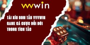 Tải Xỉu Bom Tấn VVVWIN - Game Cá Cược Đổi Đời Trong Tích Tắc